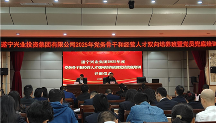 遂寧興業集團2025年黨務骨干和經營人才雙向培養班暨黨員兜底培訓開班